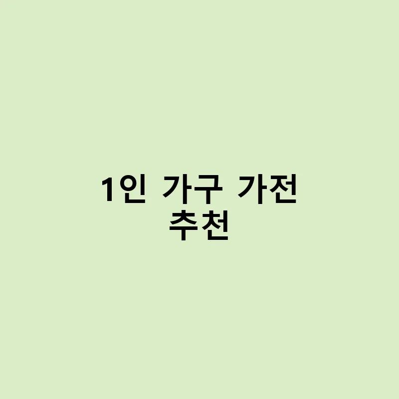 1인 가구 필수 가전 리스트 – 공간 절약 기준 정리 – 1인 가구 가전 추천